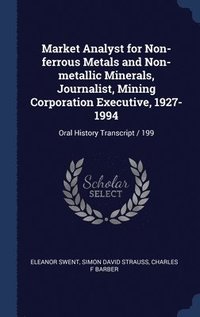 bokomslag Market Analyst for Non-ferrous Metals and Non-metallic Minerals, Journalist, Mining Corporation Executive, 1927-1994