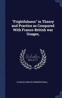 bokomslag &quot;Frightfulness&quot; in Theory and Practice as Compared With Franco-British war Usages,