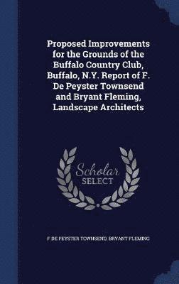 bokomslag Proposed Improvements for the Grounds of the Buffalo Country Club, Buffalo, N.Y. Report of F. De Peyster Townsend and Bryant Fleming, Landscape Architects