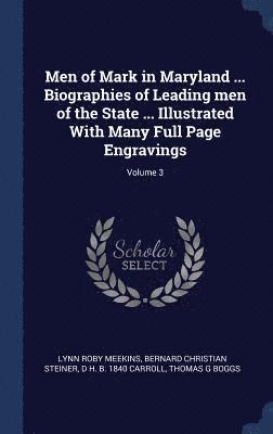 Men of Mark in Maryland ... Biographies of Leading men of the State ... Illustrated With Many Full Page Engravings; Volume 3 1