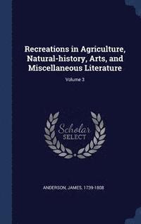 bokomslag Recreations in Agriculture, Natural-history, Arts, and Miscellaneous Literature; Volume 3