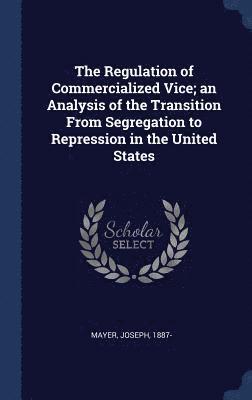 Regulation of Commercialized Vice; an Analysis of the Transition From Segregation to Repression in the United States