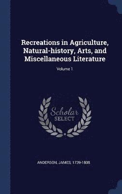 bokomslag Recreations in Agriculture, Natural-history, Arts, and Miscellaneous Literature; Volume 1