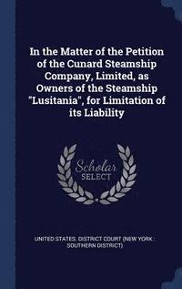 bokomslag In the Matter of the Petition of the Cunard Steamship Company, Limited, as Owners of the Steamship &quot;Lusitania&quot;, for Limitation of its Liability