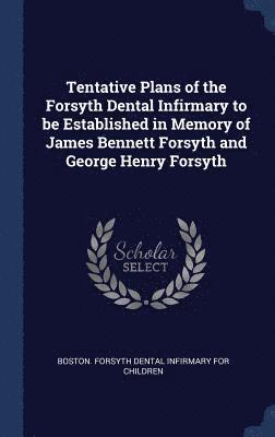 bokomslag Tentative Plans of the Forsyth Dental Infirmary to be Established in Memory of James Bennett Forsyth and George Henry Forsyth