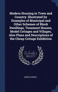 bokomslag Modern Housing in Town and Country. Illustrated by Examples of Municipal and Other Schemes of Block Dwellings, Tenement Houses, Model Cottages and Villages, Also Plans and Descriptions of the Cheap...