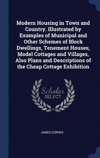 bokomslag Modern Housing in Town and Country. Illustrated by Examples of Municipal and Other Schemes of Block Dwellings, Tenement Houses, Model Cottages and Villages, Also Plans and Descriptions of the Cheap