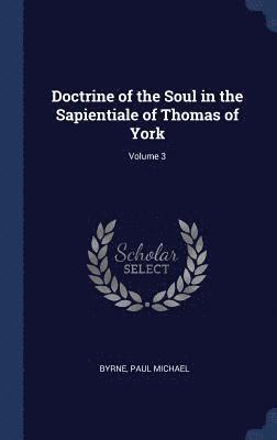 Doctrine of the Soul in the Sapientiale of Thomas of York; Volume 3 1