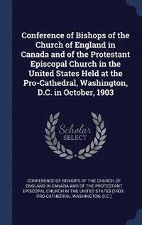 bokomslag Conference of Bishops of the Church of England in Canada and of the Protestant Episcopal Church in the United States Held at the Pro-Cathedral, Washington, D.C. in October, 1903