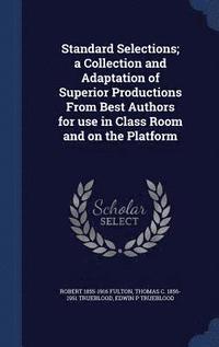 bokomslag Standard Selections; a Collection and Adaptation of Superior Productions From Best Authors for use in Class Room and on the Platform