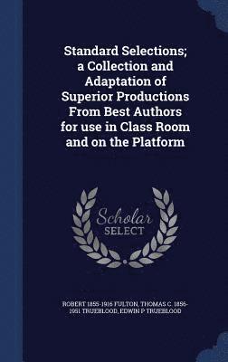 Standard Selections; a Collection and Adaptation of Superior Productions From Best Authors for use in Class Room and on the Platform 1