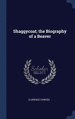 Shaggycoat; the Biography of a Beaver 1