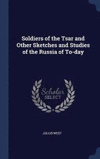 bokomslag Soldiers of the Tsar and Other Sketches and Studies of the Russia of To-day