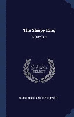 Seymour Hicks, Aubrey Hopwood - Sleepy King, Inbunden