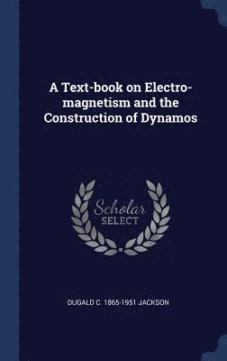 bokomslag A Text-book on Electro-magnetism and the Construction of Dynamos