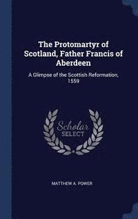 bokomslag The Protomartyr of Scotland, Father Francis of Aberdeen