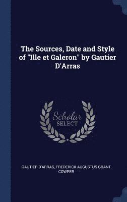 Gautier D'Arras, Frederick Augustus Grant Cowper - Sources, Date and Style of "Ille et Galeron" by Gautier D'Arras, Inbunden