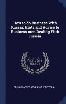 bokomslag How to do Business With Russia; Hints and Advice to Business men Dealing With Russia