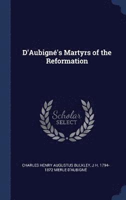 Charles Henry Augustus Bulkley, J H 1794-1872 Merle d'Aubigné - D'Aubigné's Martyrs of the Reformation, Inbunden