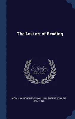 W. Robertson (William Robertson) Nicoll - Lost art of Reading, Inbunden