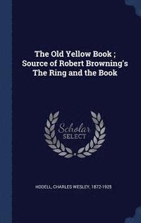 bokomslag The Old Yellow Book; Source of Robert Browning's The Ring and the Book