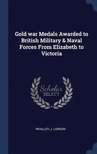 bokomslag Gold war Medals Awarded to British Military & Naval Forces From Elizabeth to Victoria