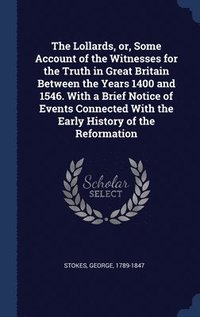 bokomslag Lollards, or, Some Account of the Witnesses for the Truth in Great Britain Between the Years 1400 and 1546. With a Brief Notice of Events Connected With the Early History of the Reformation