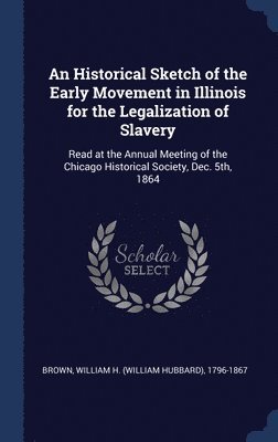 An Historical Sketch of the Early Movement in Illinois for the Legalization of Slavery 1