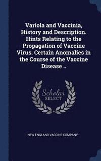 bokomslag Variola and Vaccinia, History and Description. Hints Relating to the Propagation of Vaccine Virus. Certain Anomalies in the Course of the Vaccine Disease ..