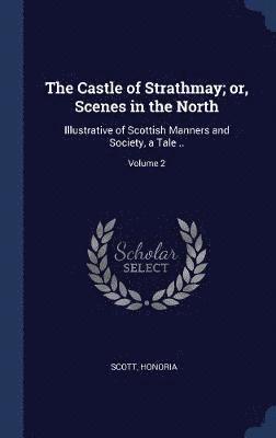Scott Honoria - Castle of Strathmay; or, Scenes in the North, Inbunden