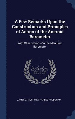 James J Murphy, Charles Frodsham - Few Remarks Upon the Construction and Principles of Action of the Aneroid Barometer, Inbunden