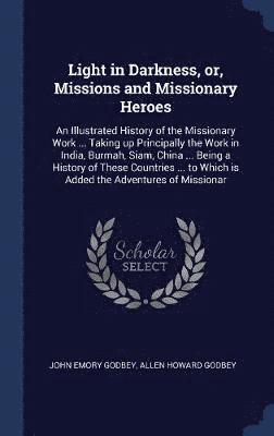 John Emory Godbey, Allen Howard Godbey - Light in Darkness, or, Missions and Missionary Heroes, Inbunden