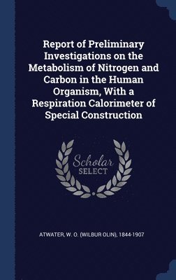 bokomslag Report of Preliminary Investigations on the Metabolism of Nitrogen and Carbon in the Human Organism, With a Respiration Calorimeter of Special Construction