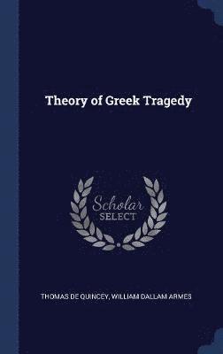 Thomas de Quincey, William Dallam Armes - Theory of Greek Tragedy, Inbunden