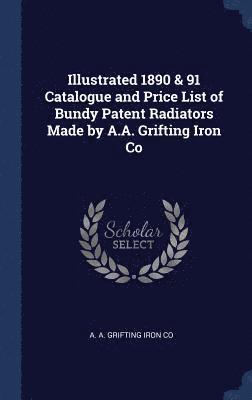 Illustrated 1890 & 91 Catalogue and Price List of Bundy Patent Radiators Made by A.A. Grifting Iron Co 1