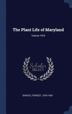 The Plant Life of Maryland; Volume 1910 1