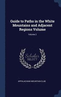 bokomslag Guide to Paths in the White Mountains and Adjacent Regions Volume; Volume 2