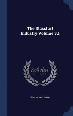 German Kali Works - Stassfurt Industry Volume; Volume 1, Inbunden