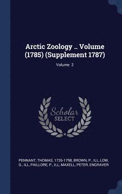 Pennant Thomas 1726-1798, Brown P Ill, Low G Ill, Thomas Pennant - Arctic Zoology .. Volume (1785) (Supplement 1787); Volume 2, Inbunden