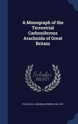 bokomslag A Monograph of the Terrestrial Carboniferous Arachnida of Great Britain