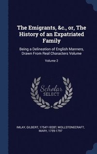 bokomslag The Emigrants, &c., or, The History of an Expatriated Family