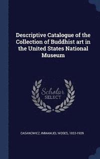 bokomslag Descriptive Catalogue of the Collection of Buddhist art in the United States National Museum