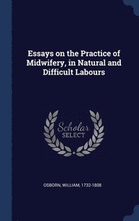 bokomslag Essays on the Practice of Midwifery, in Natural and Difficult Labours