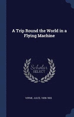 Trip Round the World in a Flying Machine