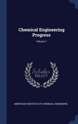 Chemical Engineering Progress; Volume 7, Inbunden