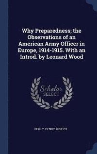 bokomslag Why Preparedness; the Observations of an American Army Officer in Europe, 1914-1915. With an Introd. by Leonard Wood