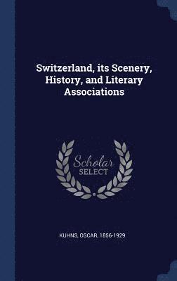 Switzerland, its Scenery, History, and Literary Associations 1