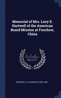 Memorial of Mrs. Lucy E. Hartwell of the American Board Mission at Foochow, China 1