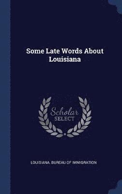 Louisiana Bureau of Immigration - Some Late Words About Louisiana, Inbunden