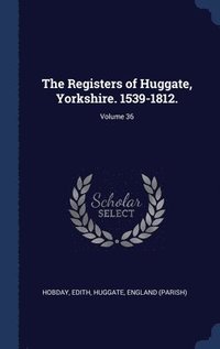 bokomslag The Registers of Huggate, Yorkshire. 1539-1812.; Volume 36